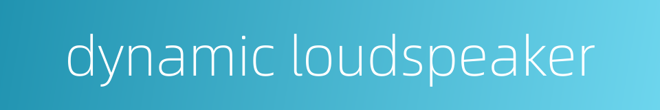 dynamic loudspeaker的同义词