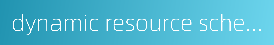 dynamic resource scheduling的同义词