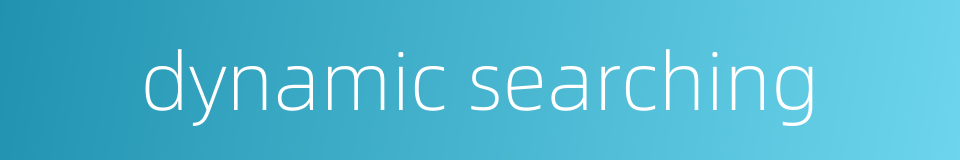 dynamic searching的同义词