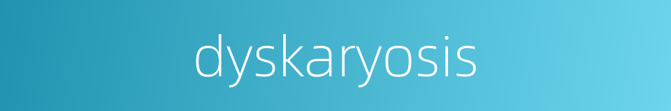 dyskaryosis的同义词