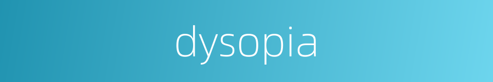 dysopia的同义词