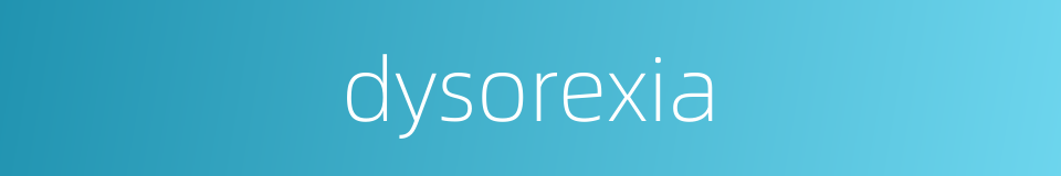 dysorexia的同义词