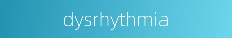 dysrhythmia的同义词