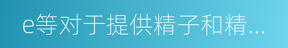 e等对于提供精子和精液的原料的同义词