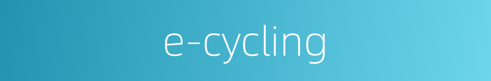 e-cycling的同义词