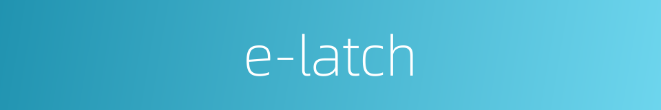 e-latch的同义词