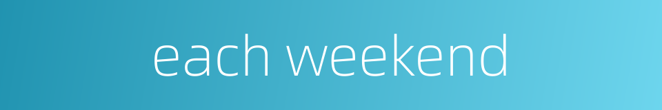 each weekend的同义词