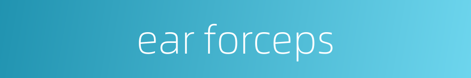 ear forceps的同义词