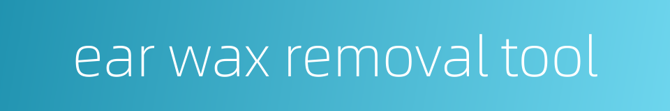 ear wax removal tool的同义词