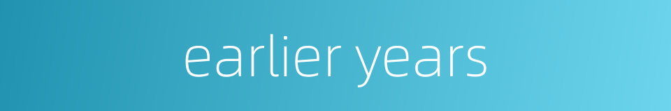 earlier years的同义词