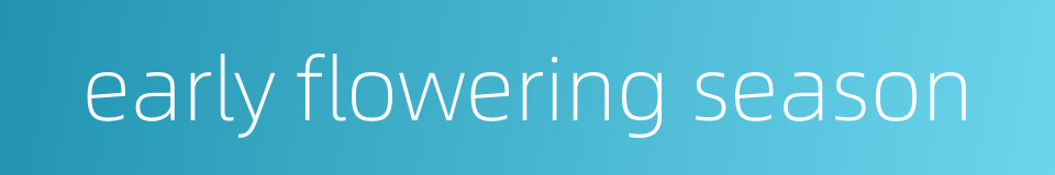 early flowering season的同义词