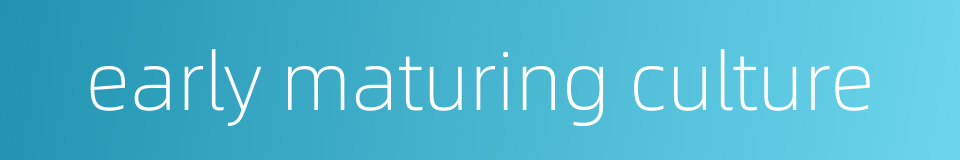 early maturing culture的同义词