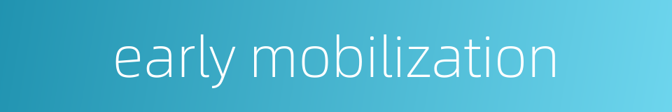 early mobilization的同义词