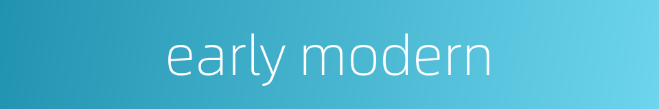early modern的同义词