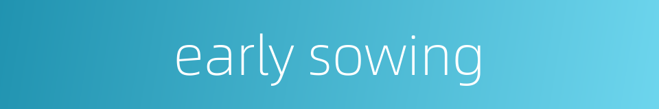 early sowing的同义词