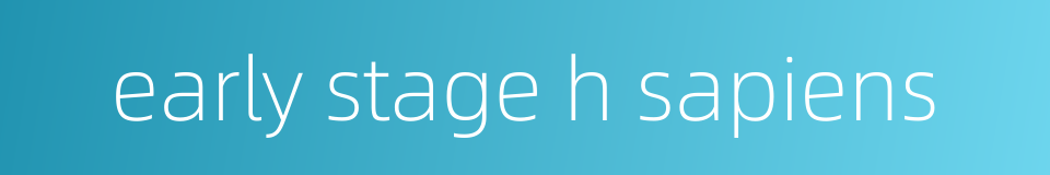 early stage h sapiens的同义词