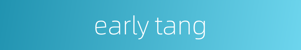 early tang的同义词