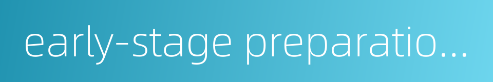 early-stage preparations的同义词