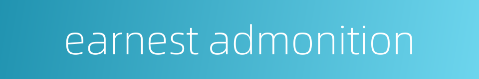 earnest admonition的同义词