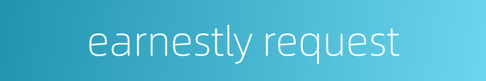 earnestly request的同义词