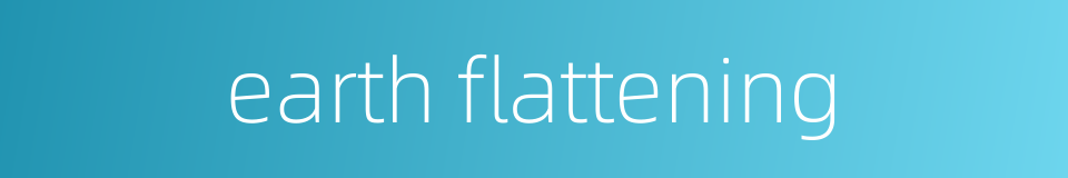 earth flattening的同义词