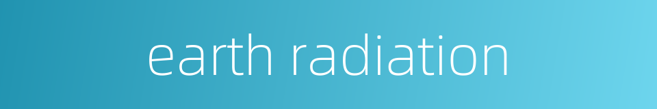 earth radiation的同义词
