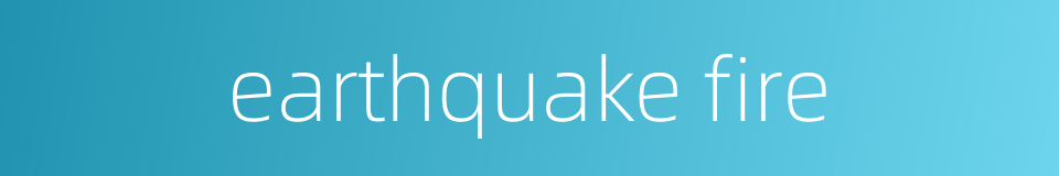 earthquake fire的同义词