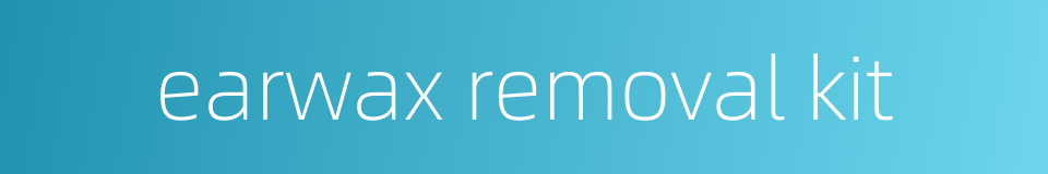 earwax removal kit的同义词