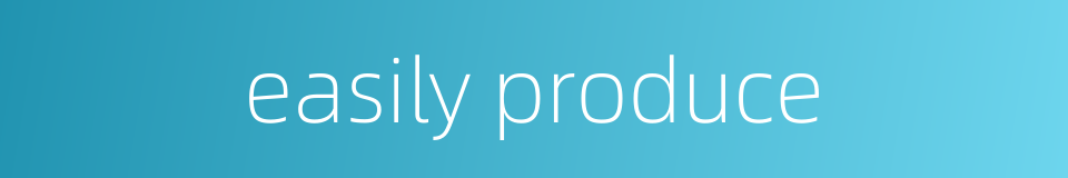 easily produce的同义词