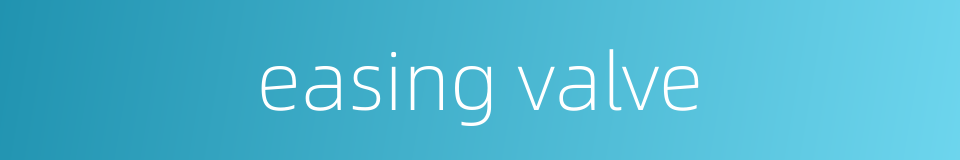easing valve的同义词