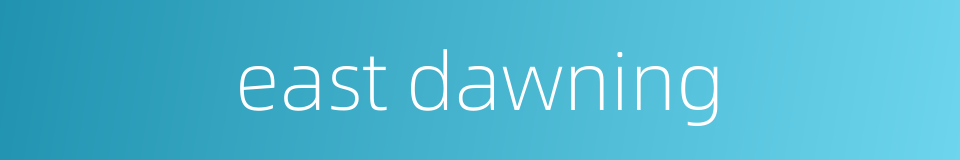 east dawning的同义词