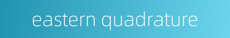 eastern quadrature的同义词