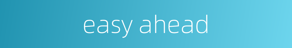 easy ahead的同义词