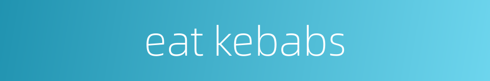 eat kebabs的同义词