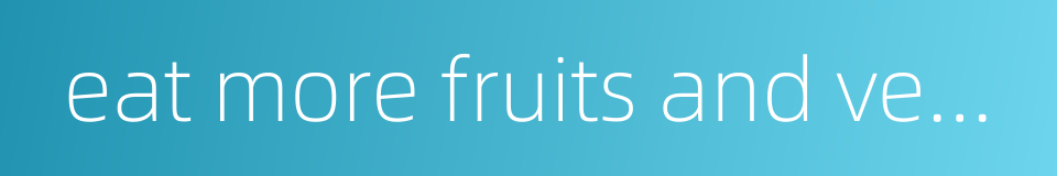 eat more fruits and vegetables的同义词