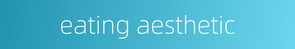 eating aesthetic的同义词