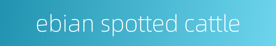 ebian spotted cattle的同义词