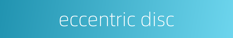 eccentric disc的同义词