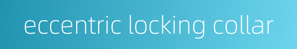 eccentric locking collar的同义词
