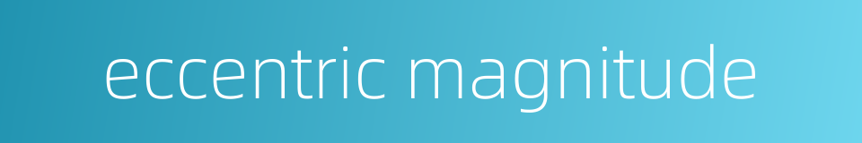 eccentric magnitude的同义词