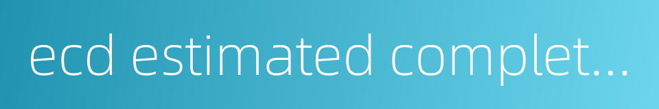 ecd estimated completion date的同义词