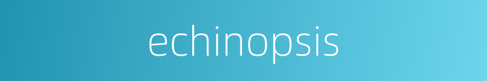 echinopsis的同义词