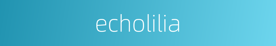 echolilia的同义词