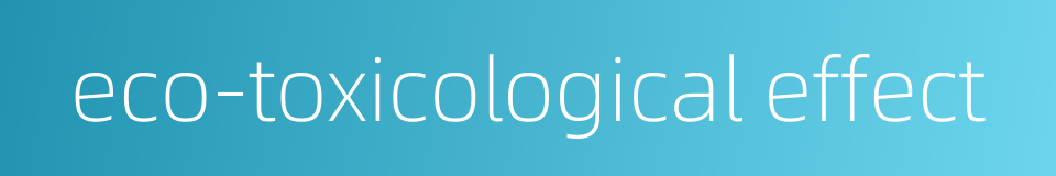 eco-toxicological effect的同义词