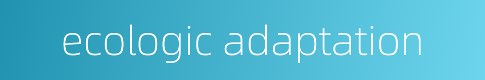 ecologic adaptation的同义词