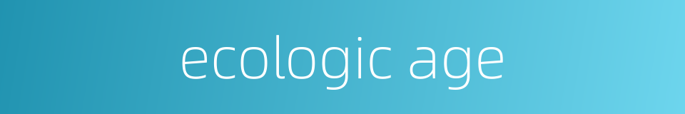 ecologic age的同义词