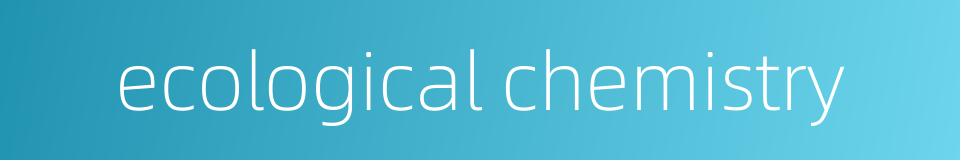 ecological chemistry的同义词