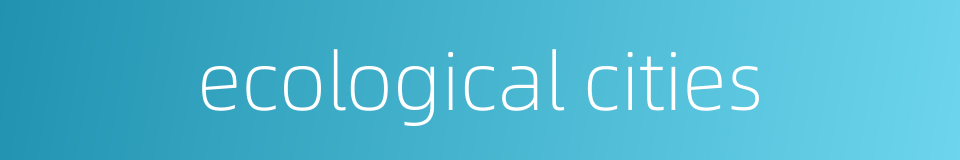 ecological cities的同义词