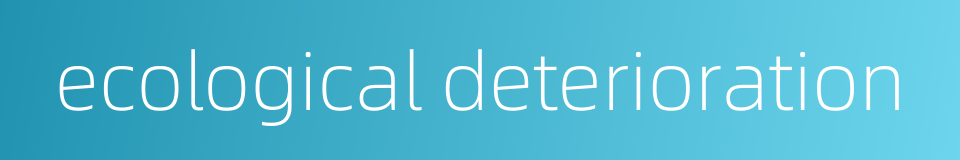 ecological deterioration的同义词