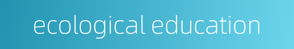 ecological education的同义词